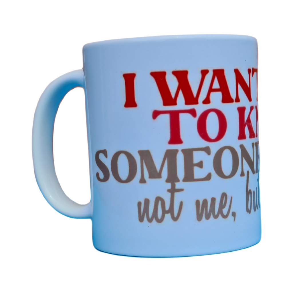 I want you to know someone cares, not me, but soemone Mug