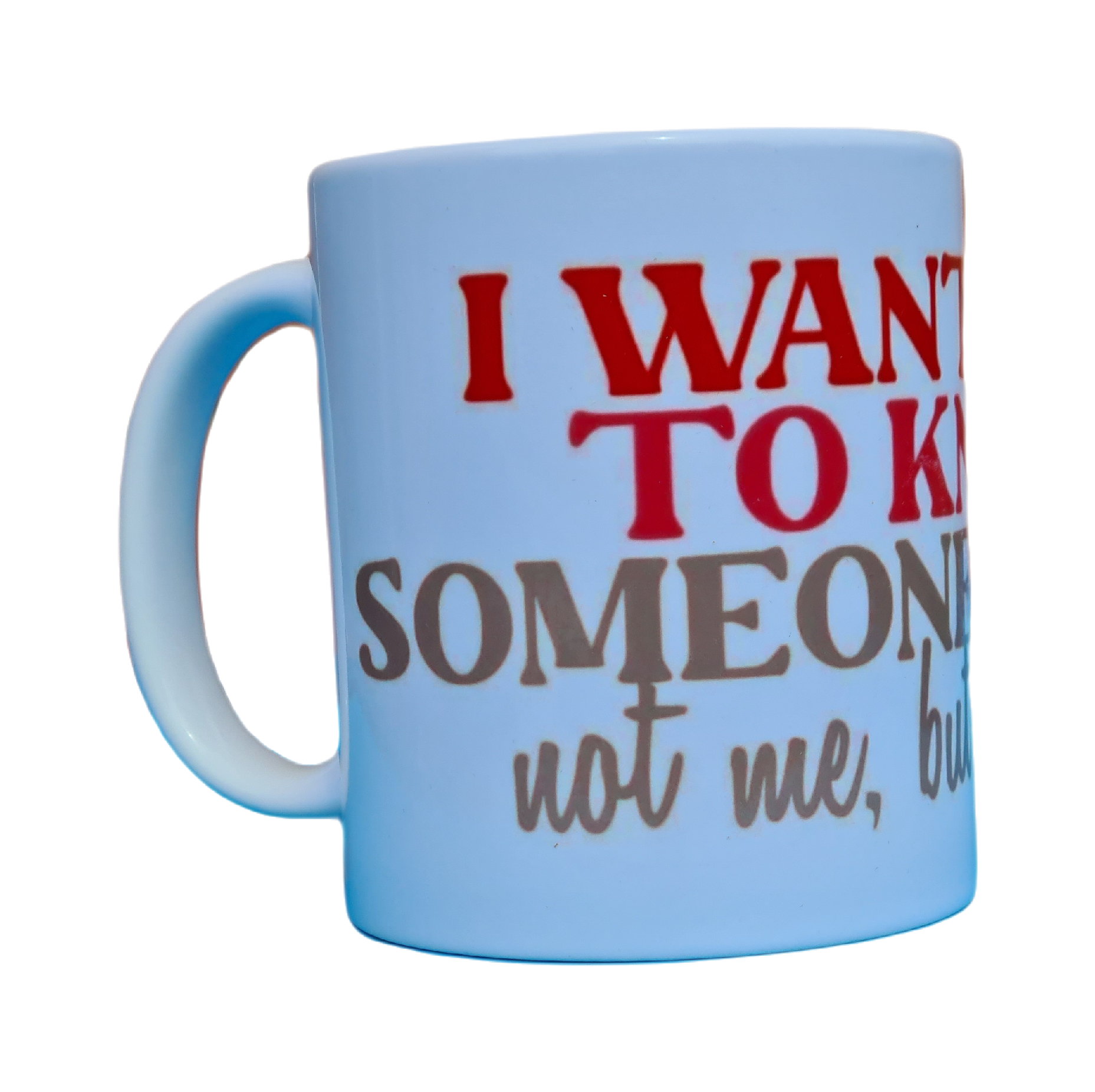 I want you to know someone cares, not me, but soemone Mug