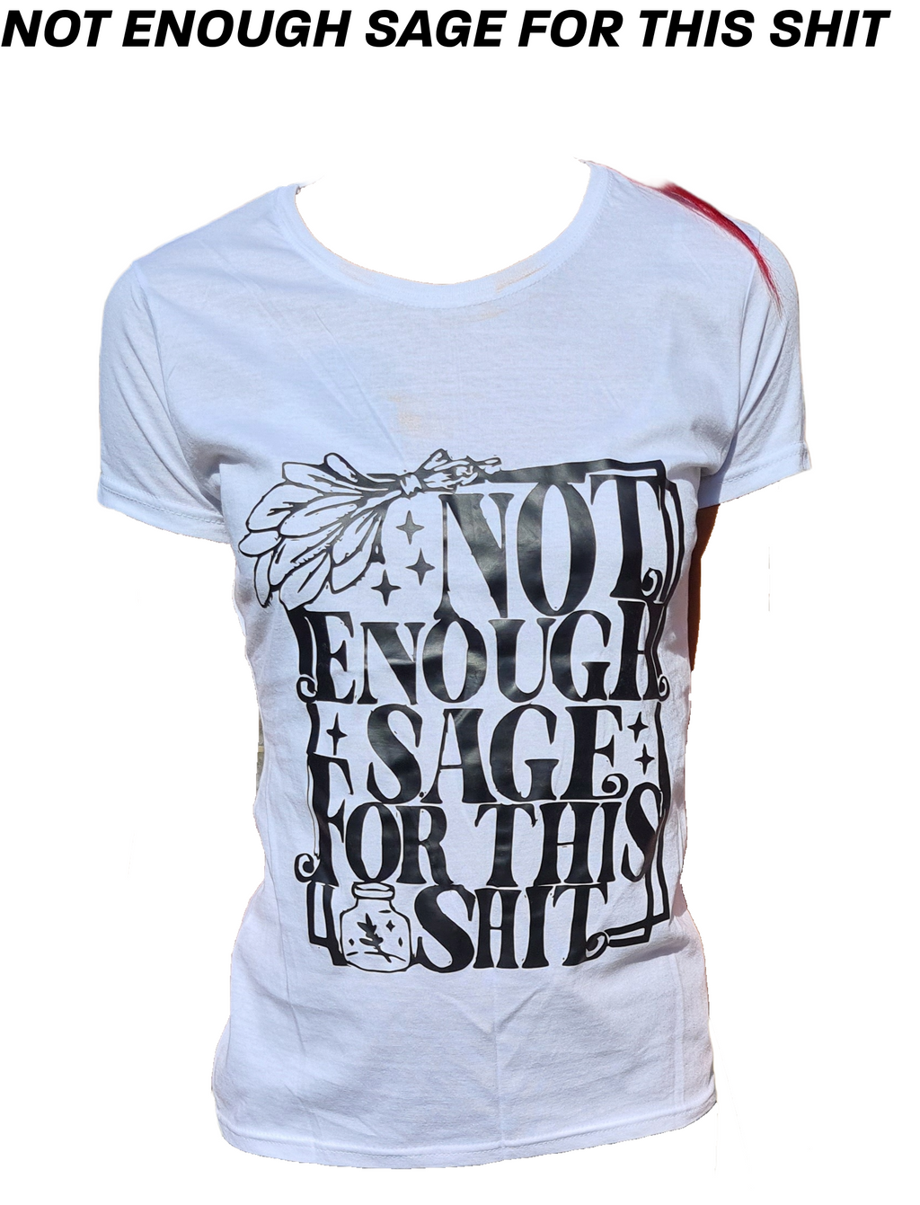 Not Enough Sage for This Sh*t – Statement T-Shirt