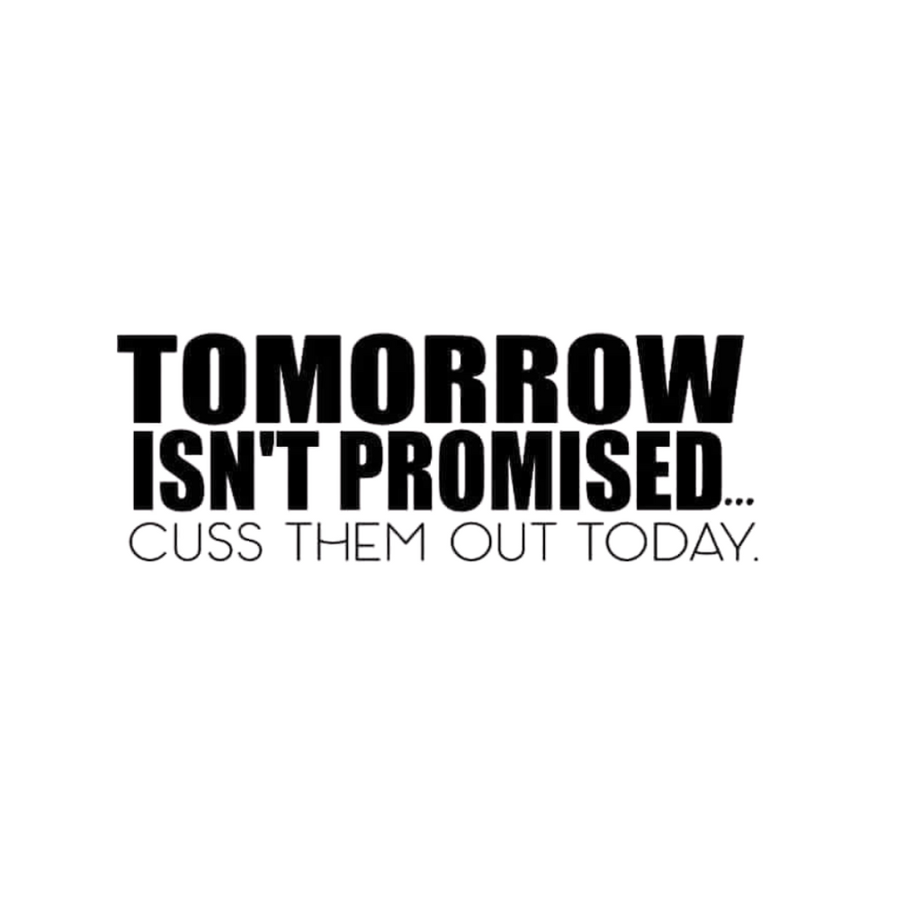 TOMORROW ISN’T PROMISED – CUSS THEM OUT TODAY T-Shirt